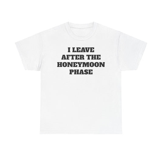 I leave after the honeymoon phase tee