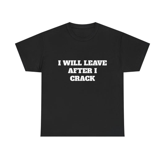 I will leave after I crack tee
