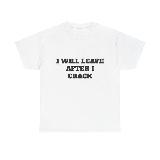 I will leave after I crack tee