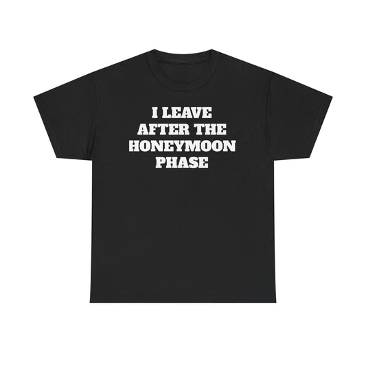 I leave after the honeymoon phase tee